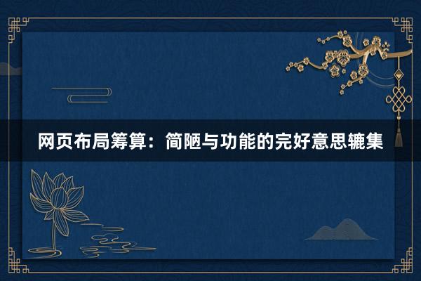 网页布局筹算：简陋与功能的完好意思辘集