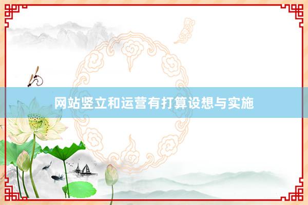 网站竖立和运营有打算设想与实施