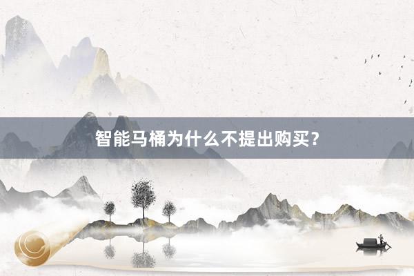 智能马桶为什么不提出购买？